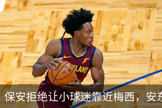 保安拒绝让小球迷靠近梅西，安东内拉看到后示意让他过去