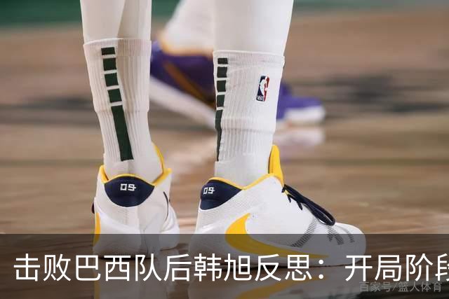 击败巴西队后韩旭反思：开局阶段我没做好准备