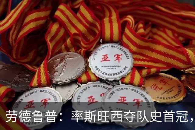 劳德鲁普：率斯旺西夺队史首冠，不知他们何时再赢一个