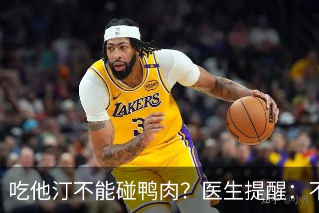 吃他汀不能碰鸭肉？医生提醒：不只是鸭肉，这6物或也要忌嘴