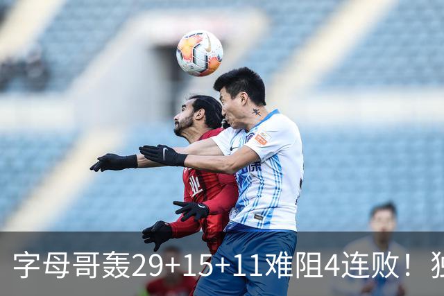 字母哥轰29+15+11难阻4连败！独行侠三状元合砍53分，克莱被弃用