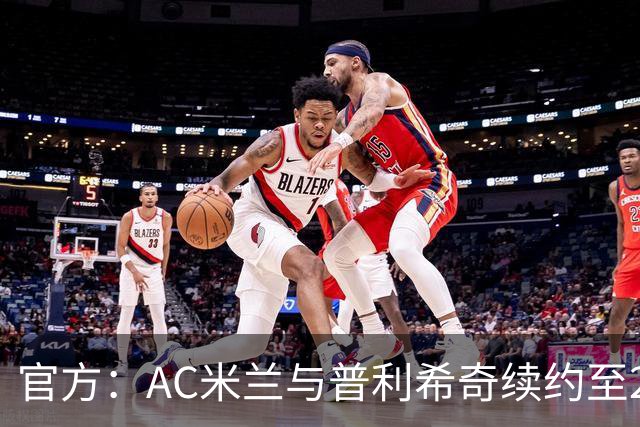 官方：AC米兰与普利希奇续约至2031年