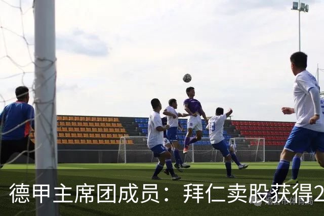 德甲主席团成员：拜仁卖股获得2.5亿欧证明50+1政策也能引资