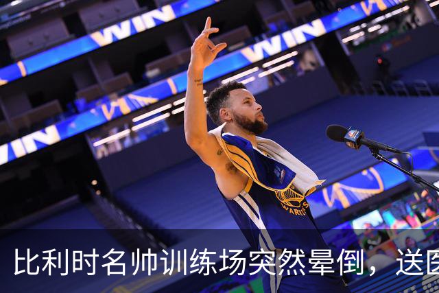 比利时名帅训练场突然晕倒，送医后情况稳定，曼城发文送上祝福