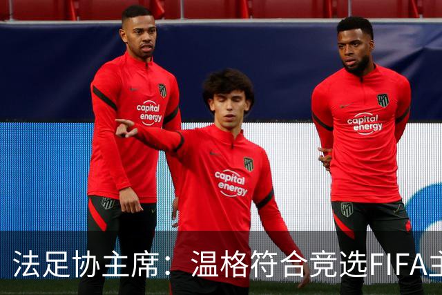 法足协主席：温格符合竞选FIFA主席的条件，由他自己决定是否参选