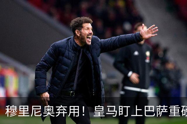 穆里尼奥弃用！皇马盯上巴萨重磅目标！伯纳乌昔日王牌岌岌可危