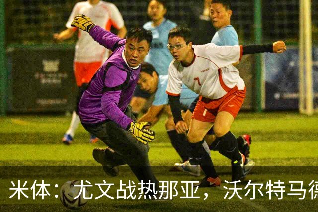 米体：尤文战热那亚，沃尔特马德盼打进意甲首球