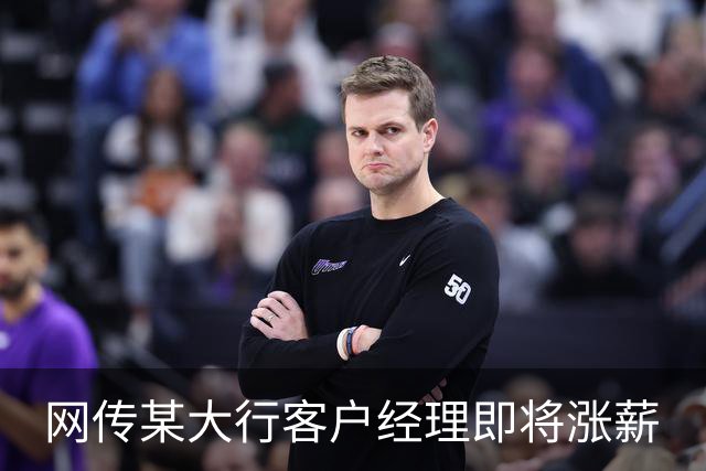 网传某大行客户经理即将涨薪