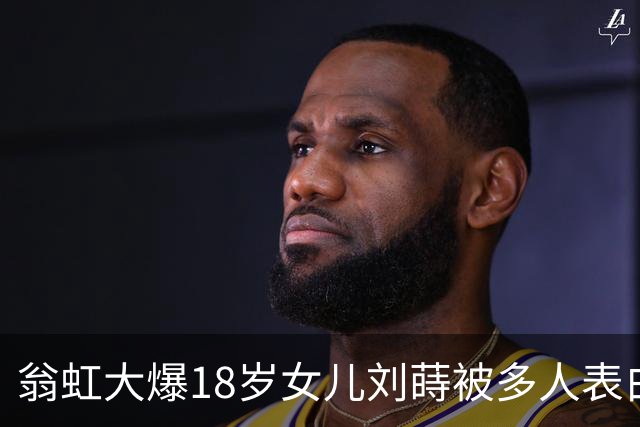 翁虹大爆18岁女儿刘蒔被多人表白，但嫌男方不够帅均拒绝！要求女儿要眼光独到