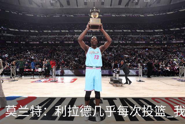莫兰特：利拉德几乎每次投篮 我都觉得他能命中