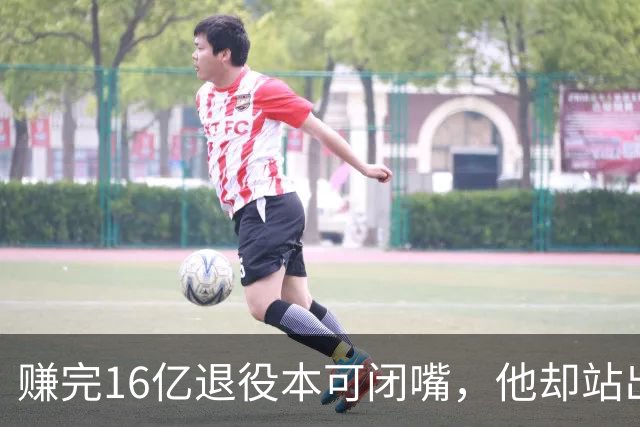 赚完16亿退役本可闭嘴，他却站出来硬刚姆巴佩！这才是真正的世界级球星
