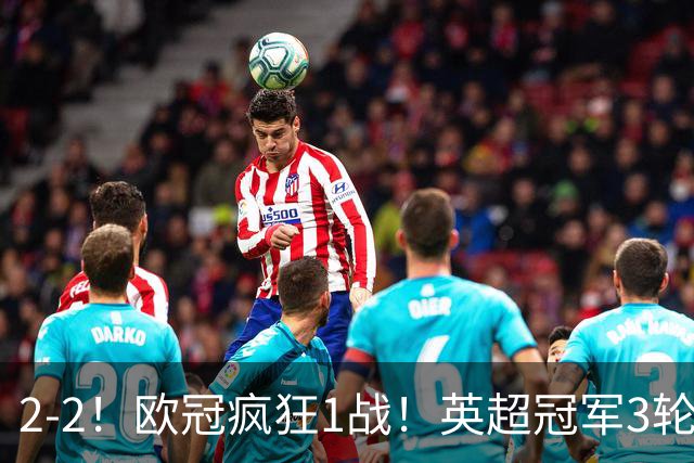 2-2！欧冠疯狂1战！英超冠军3轮不败，拜仁遭连平，凯恩再创纪录