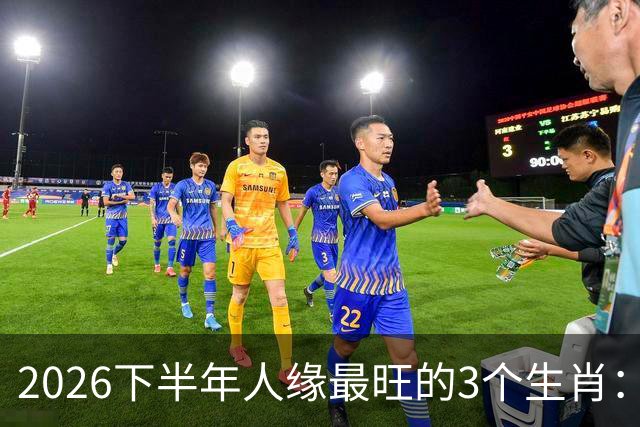 2026下半年人缘最旺的3个生肖：钱包鼓福气厚，走到哪都有人帮