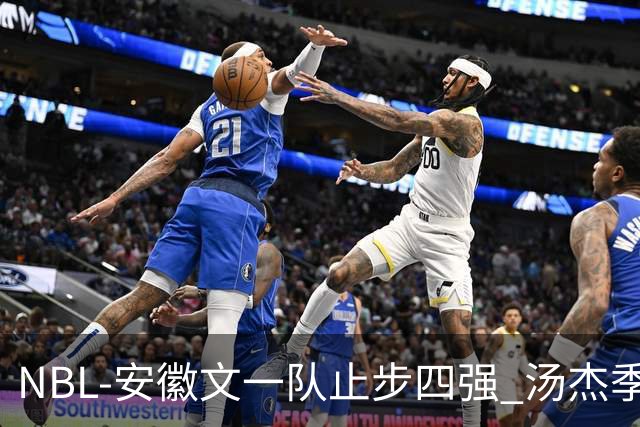 NBL-安徽文一队止步四强 汤杰季后赛发挥低迷